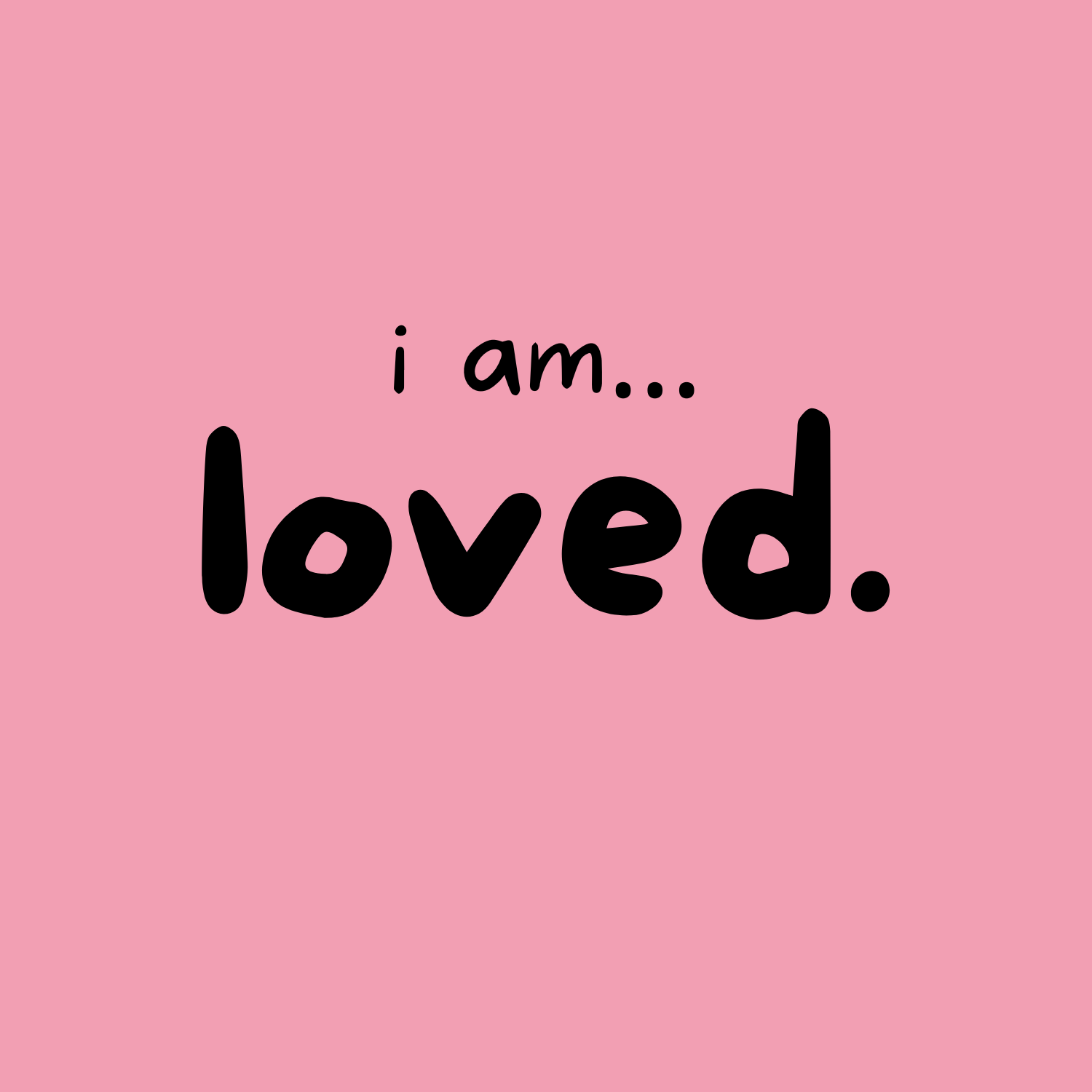I am... Loved T-shirt